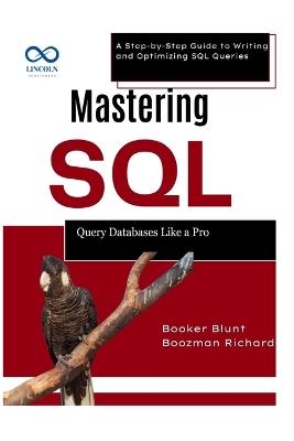 Mastering SQL: Query Databases Like a Pro: A Step-by-Step Guide to Writing and Optimizing SQL Queries - Booker Blunt,Boozman Richard - cover