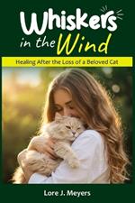 Whiskers in the Wind: Healing After the Loss of a Beloved Cat