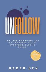 Unfollow: The Life-Changing Art of Ignoring What Everyone Else Is Doing: Break Free from Digital Noise, Reclaim Your Focus, and Build a Life That's Truly Yours