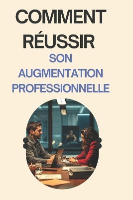 Comment Réussir Son Augmentation Professionnelle: Comment booster votre carrière en 10 étapes - Antoine Kejam - cover