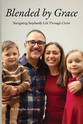 Blended by Grace: Navigating Stepfamily Life Through Christ - Douglas Anderson - cover