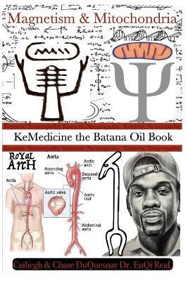 Kemetic Naturopathy: Magnetism & Mitochondria: KeMedicine the Batana Oil Book - Chase Duquesnay,Enqi Real,Cailiegh Duquesnay - cover