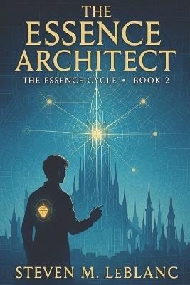 The Essence Architect: The Essence Cycle - Book 2 - Steven M LeBlanc - cover