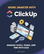 Work Smarter with ClickUp: Manage Tasks, Teams, and Time with Ease