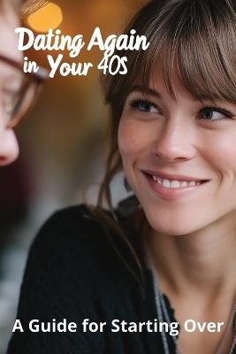 Dating Again in Your 40s: A Guide for Starting Over - Karen Harding - cover