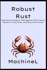 Robust Rust: Testing Strategies, Debugging Techniques, Security Practices, and Documentation