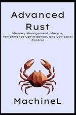 Advanced Rust: Memory Management, Macros, Performance Optimization, and Low-Level Control