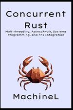 Concurrent Rust: Multithreading, Async/Await, Systems Programming, and FFI Integration