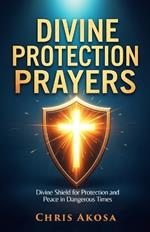 Divine Protection Prayers: Divine Shield for Protection and Peace in Dangerous Times