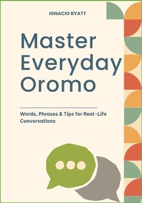 Master Everyday Oromo: Words, Phrases & Tips for Real-Life Conversations - Ignacio Ryatt - cover