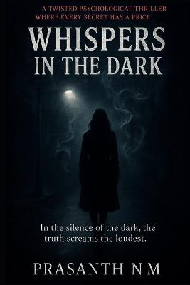 Whispers in the Dark: A Twisted Psychological Thriller Where Every Secret Has a Price - Prasanth N M - cover