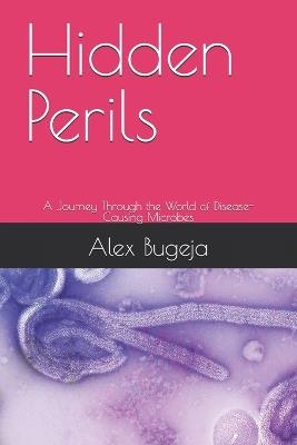 Hidden Perils: A Journey Through the World of Disease-Causing Microbes - Alex Bugeja - cover