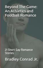 Beyond The Game: An Athletics and Football Romance: 21 Short Gay Romance Stories