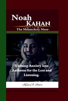 Noah Kahan: The Melancholy Muse- Turning Anxiety into Anthems for the Lost and Listening. - Kevin A Starr - cover