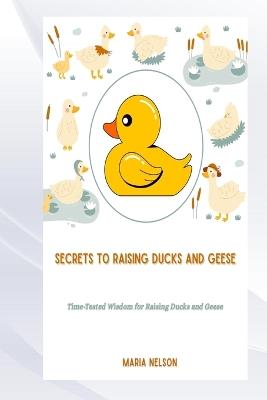 Secrets to Raising Ducks and Geese - Maria Nelson - cover