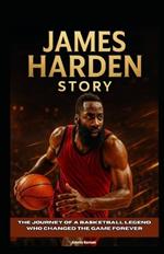 James Harden Story: The Journey of a Basketball Legend Who Changed the Game Forever