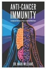 Anti-Cancer Immunity: Unlocking Your Body's Natural Power to Prevent and Defeat Cancer