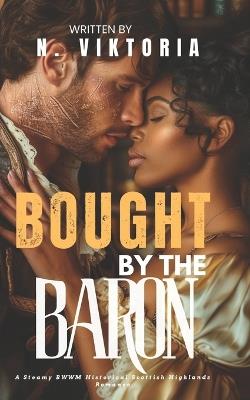 Bought By The Baron: A Steamy BWWM Interracial Multicultural Enemies to Lovers Scottish Highlands Historical Romance - N Viktoria - cover