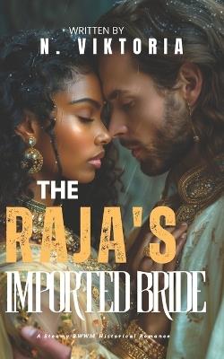 The Raja's Imported Bride: A Steamy BWWM Interracial Multicultural Forbidden Arranged Marriage Historical Romance - N Viktoria - cover