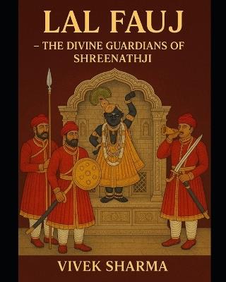 Lal Fauj - The Divine Guardians of Shreenathji - Itisha Sharma,Vivek Sharma - cover