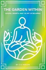 The Garden Within: Healing, Growth, and the Art of Becoming