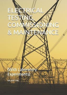 Electrical Testing, Commissioning & Maintenance: (With Laboratory Experiments) - Rajdip Pal Wbgs - cover
