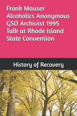 Frank Mauser Alcoholics Anonymous GSO Archivist 1995 Talk at Rhode Island State Convention - History of Recovery - cover