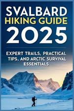 Svalbard Hiking Guide 2025: Expert Trails, Practical Tips, and Arctic Survival Essentials