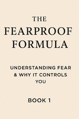 The Fearproof Formula: Understanding Fear & Why It Controls You - Justin R Williams - cover