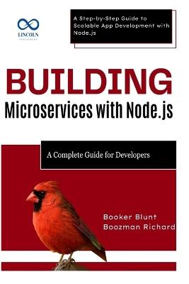Building Microservices with Node.js: A Complete Guide for Developers: A Step-by-Step Guide to Scalable App Development with Node.js - Booker Blunt,Boozman Richard - cover