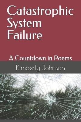 Catastrophic System Failure: A Countdown in Poems - Kimberly Johnson - cover