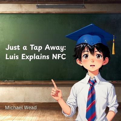 Just a Tap Away: Luis Explains NFC - Michael Wead - cover