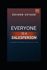 Everyone Is a Salesperson: Unlocking the Hidden Sales Genius in You