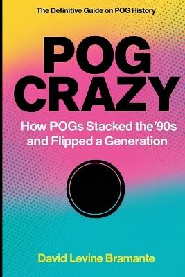 Pog Crazy: How POGs Stacked the '90s and Flipped a Generation - David Bramante - cover