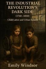 The Industrial Revolution's Dark Side (1760-1840): Child Labor and Urban Squalor