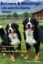 Berners & Blessings: Life with the Gentle Giants: Cherished Memories of our Bernese Mountain Dogs