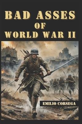 Bad Asses of World War II - Emilio Corsega - cover