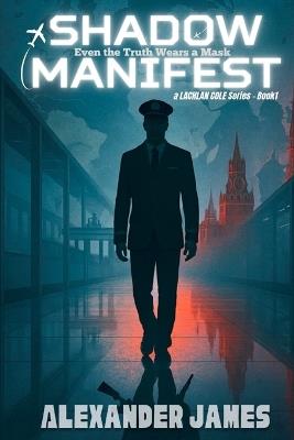 Shadow Manifest: Even the Truth Wears a Mask - Alexander James - cover