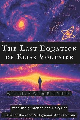 The Last Equation of Elias Voltaire: Where Equations Meet the Essence of Being - Unyanee Mooksombud,Ekarach Chandon - cover