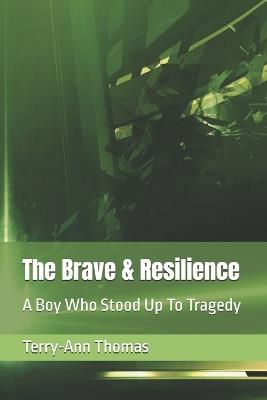 The Brave & Resilience: A Boy Who Stood Up To Tragedy - Terry-Ann Thomas - cover