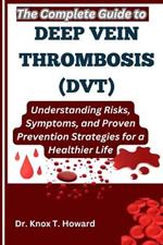 The Complete Guide to Deep Vein Thrombosis (DVT): Understanding Risks, Symptoms, and Proven Prevention Strategies for a Healthier Life
