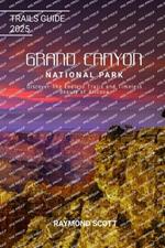 Grand Canyon National Park Trails Guide 2025: Discover the Endless Trails and Timeless Beauty of Arizona