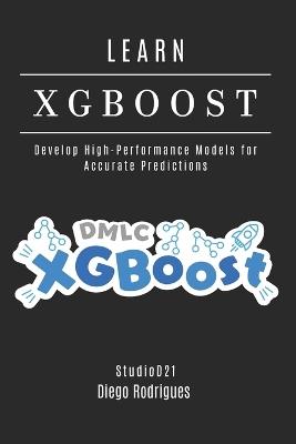 LEARN XGBoost: Build High-Performance Models for Accurate Predictions - Studiod21 Smart Tech Content,Diego Rodrigues - cover