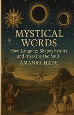 Mystical Words: How Language Shapes Reality and Awakens the Soul