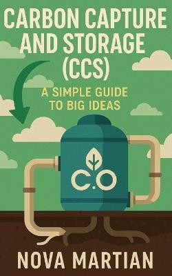 Carbon Capture and Storage (CCS): A Simple Guide to Big Ideas - Nova Martian - cover