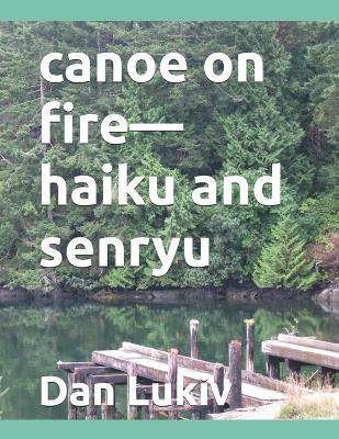 canoe on fire-haiku and senryu - Dan Lukiv - cover