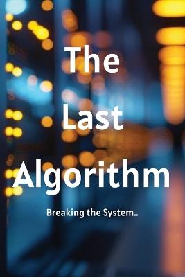 The Last Algorithm: A Conspiracy Thriller About Power, Control, and One Woman's Fight to Reclaim the Future - Nicolas Sanin,Epilogue & Co - cover