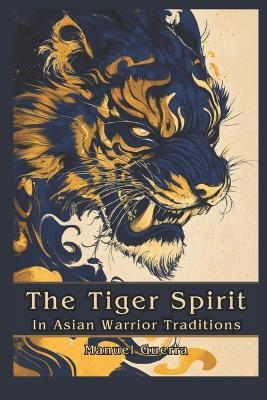 The Tiger Spirit in Asian Warrior Traditions - Miguel Guerra - cover