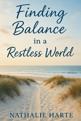 Finding Balance in a Restless World: A Heartfelt Guide to Reclaiming Your Calm, Confidence, and Inner Light - Nathalie Harte - cover