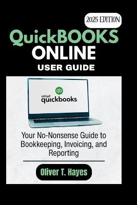 QuickBooks Online User Manual: Your No-Nonsense Guide to Bookkeeping, Invoicing, and Reporting - Oliver T Hayes - cover